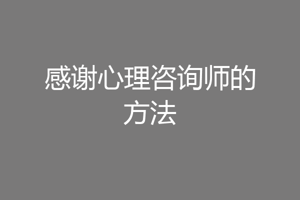 感谢心理咨询师的方法