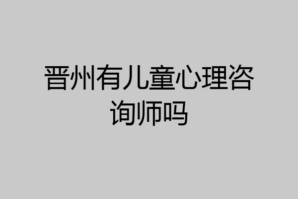 晋州有儿童心理咨询师吗