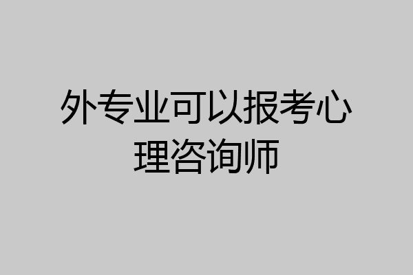 外专业可以报考心理咨询师