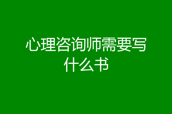 心理咨询师需要写什么书