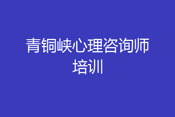 青铜峡心理咨询师培训
