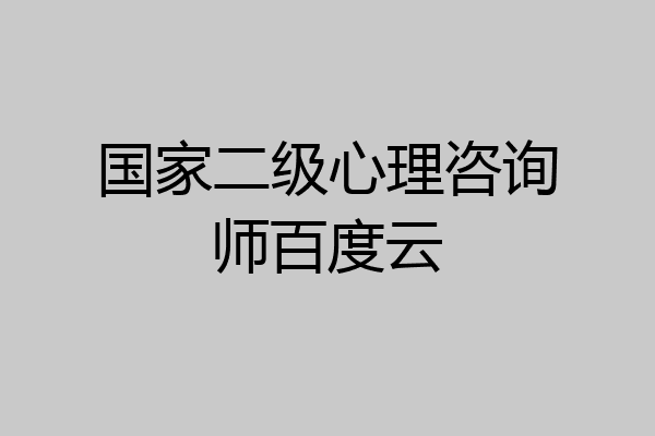 国家二级心理咨询师百度云