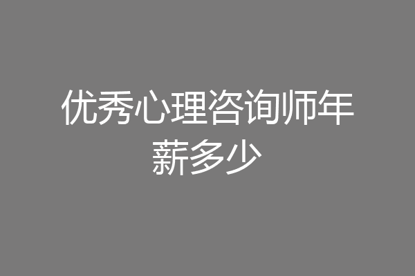 优秀心理咨询师年薪多少