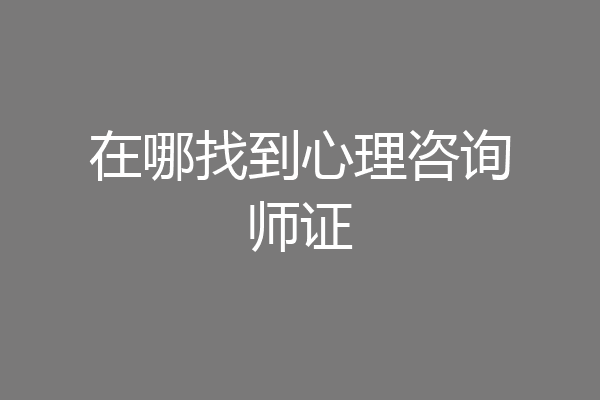 在哪找到心理咨询师证