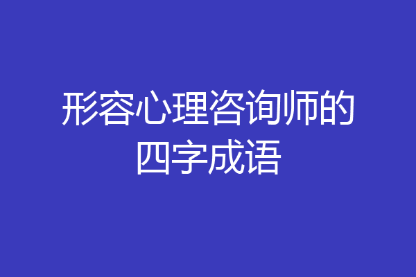 形容心理咨询师的四字成语