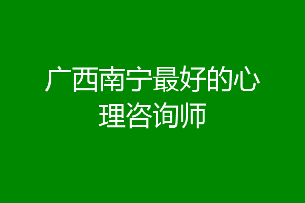 广西南宁最好的心理咨询师