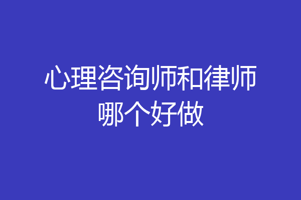 心理咨询师和律师哪个好做
