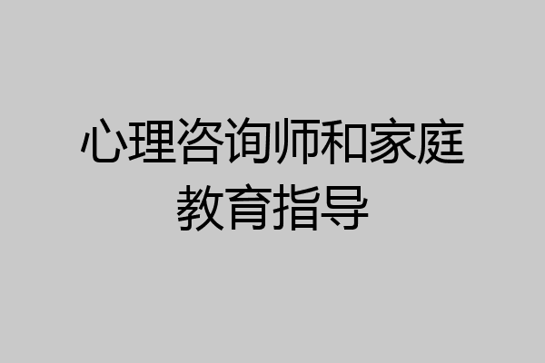 心理咨询师和家庭教育指导
