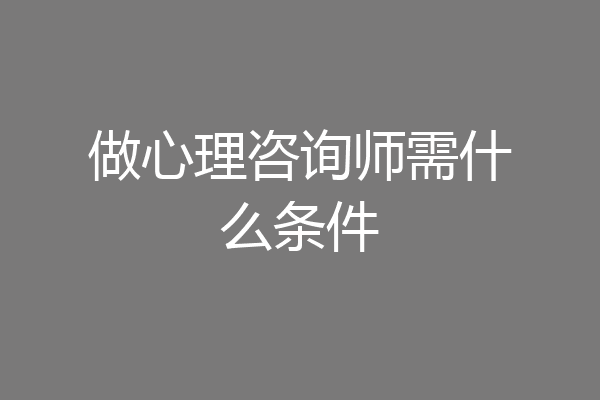 做心理咨询师需什么条件
