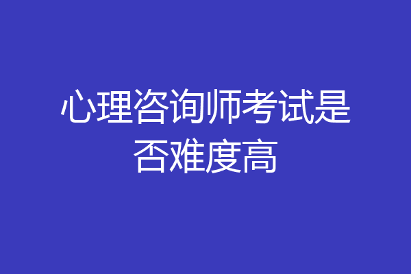 心理咨询师考试是否难度高