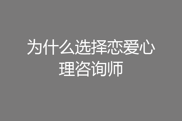 为什么选择恋爱心理咨询师