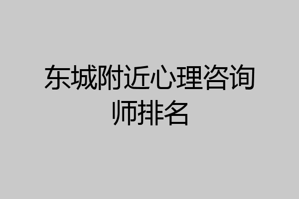 东城附近心理咨询师排名