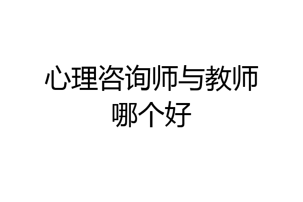 心理咨询师与教师哪个好