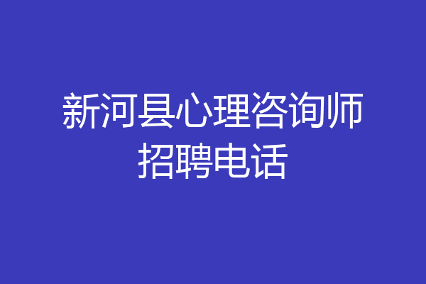 新河县心理咨询师招聘电话
