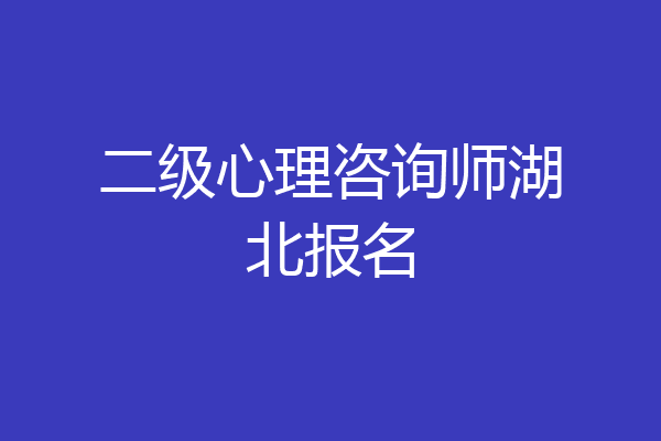 二级心理咨询师湖北报名