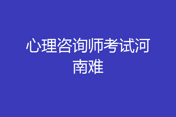 心理咨询师考试河南难