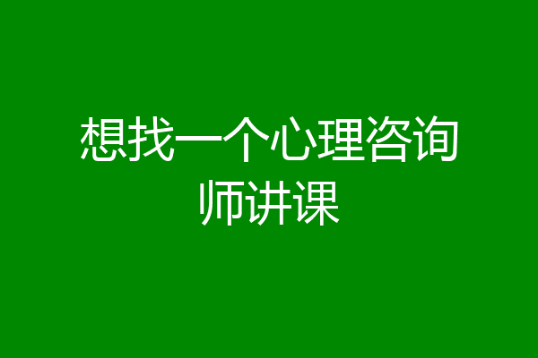 想找一个心理咨询师讲课