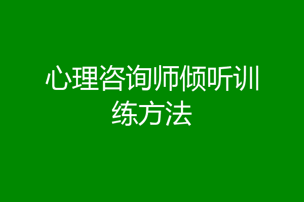 心理咨询师倾听训练方法