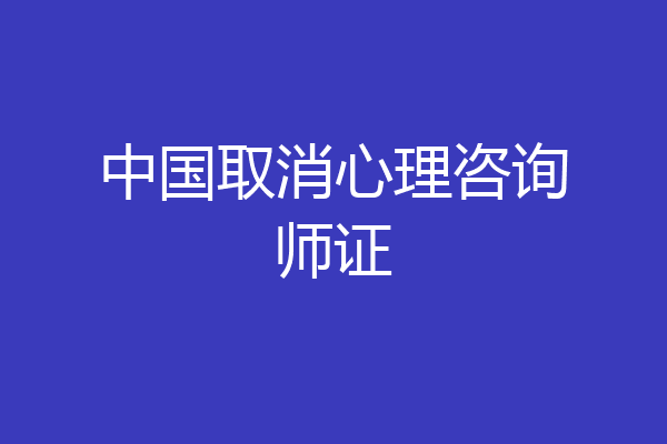 中国取消心理咨询师证