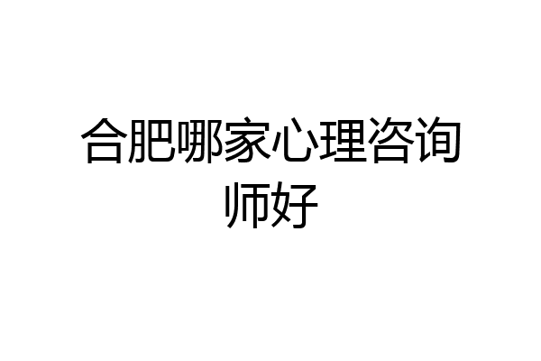 合肥哪家心理咨询师好