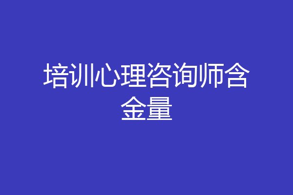 培训心理咨询师含金量