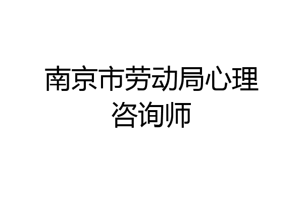 南京市劳动局心理咨询师