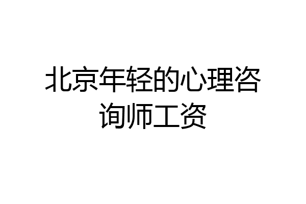 北京年轻的心理咨询师工资
