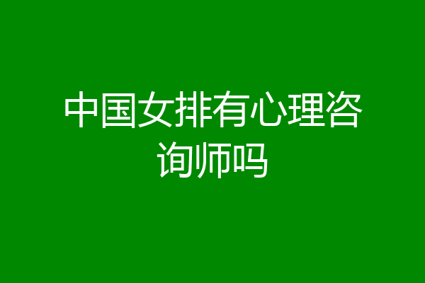 中国女排有心理咨询师吗