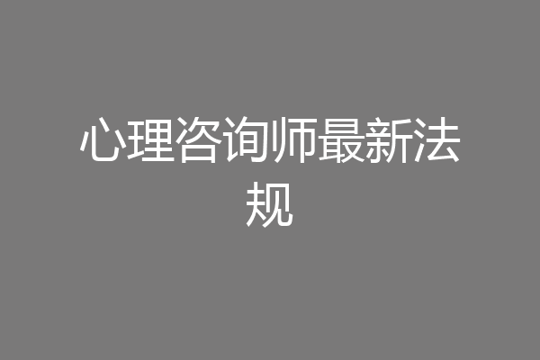 心理咨询师最新法规