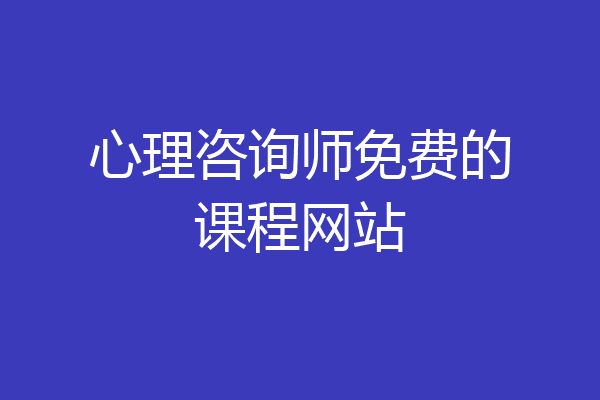 心理咨询师免费的课程网站