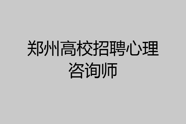 郑州高校招聘心理咨询师