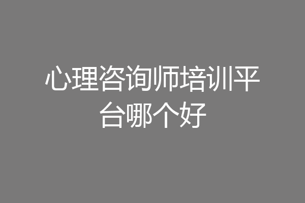 心理咨询师培训平台哪个好