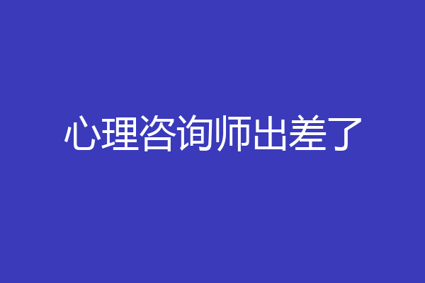 心理咨询师出差了