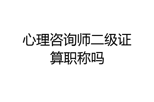 心理咨询师二级证算职称吗