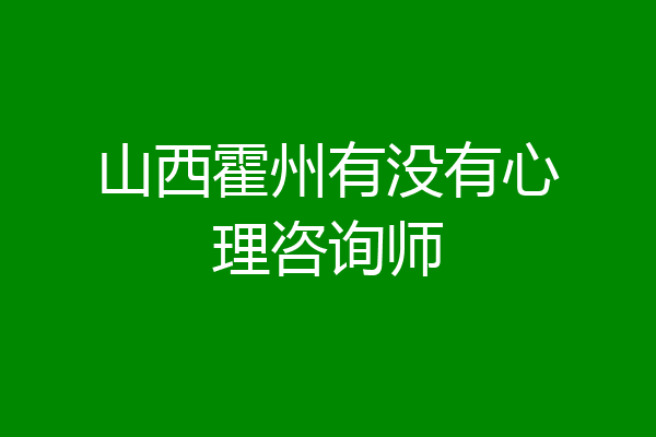 山西霍州有没有心理咨询师