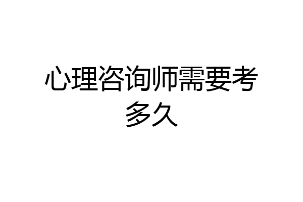 心理咨询师需要考多久