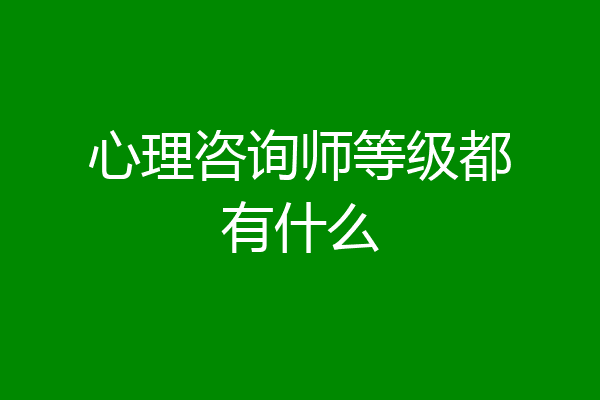 心理咨询师等级都有什么