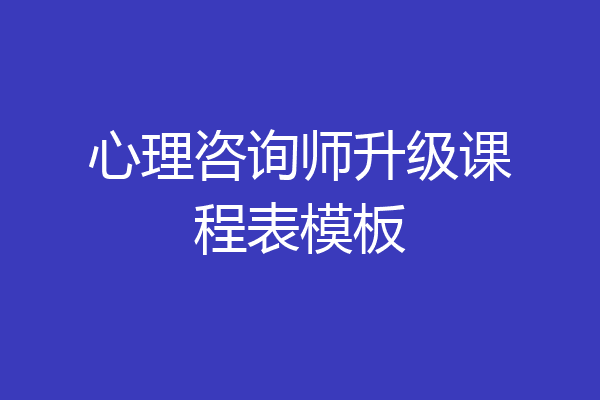 心理咨询师升级课程表模板
