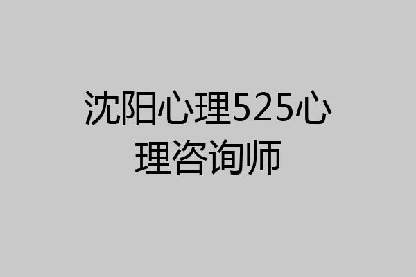 沈阳心理525心理咨询师
