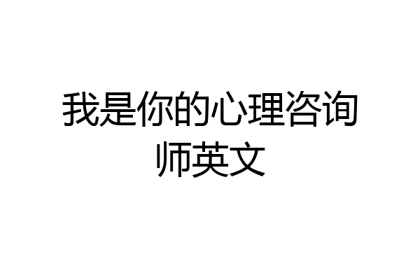 我是你的心理咨询师英文