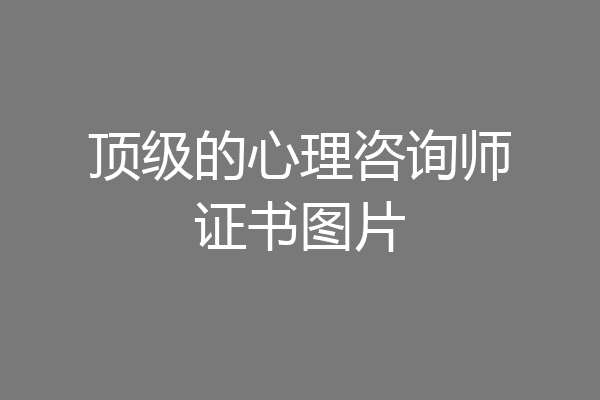 顶级的心理咨询师证书图片