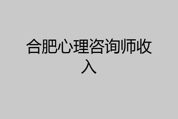 合肥心理咨询师收入