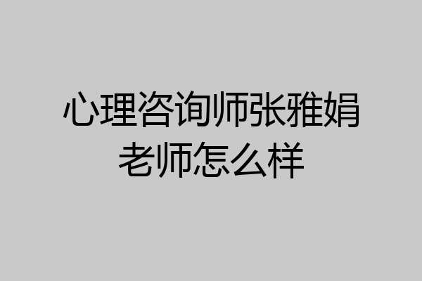 心理咨询师张雅娟老师怎么样