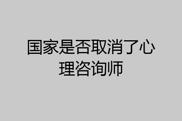 国家是否取消了心理咨询师