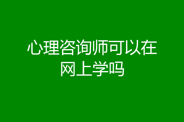心理咨询师可以在网上学吗