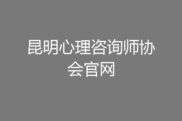 昆明心理咨询师协会官网