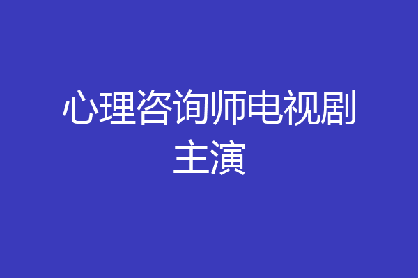 心理咨询师电视剧主演