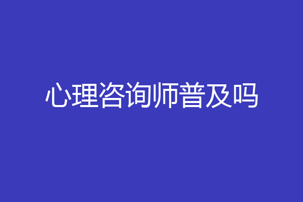 心理咨询师普及吗