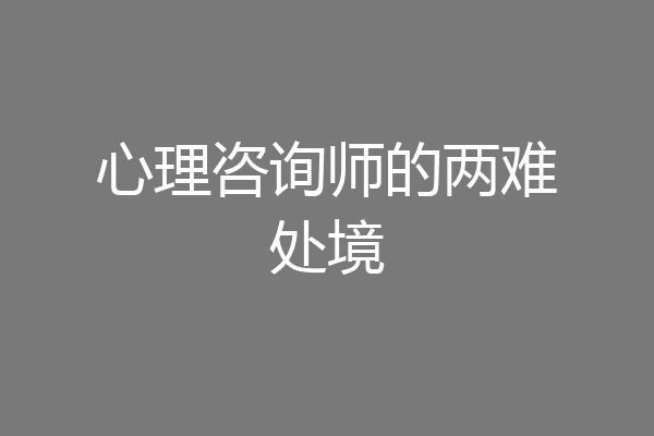 心理咨询师的两难处境
