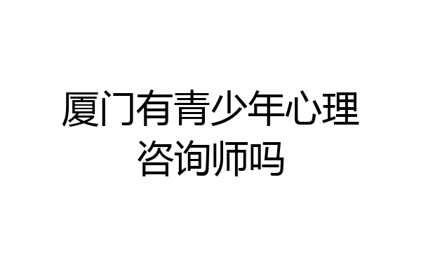 厦门有青少年心理咨询师吗
